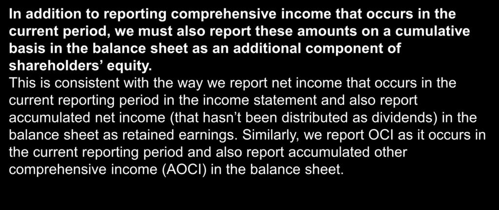 Accumulated Other Comprehensive Income In addition to reporting comprehensive income that occurs in the current period, we must also report these amounts on a cumulative basis in the balance sheet as