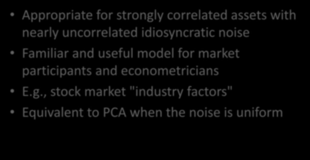 Latent Factor Models Are Nice Appropriate for strongly correlated assets with nearly uncorrelated idiosyncratic noise Familiar and useful model for market