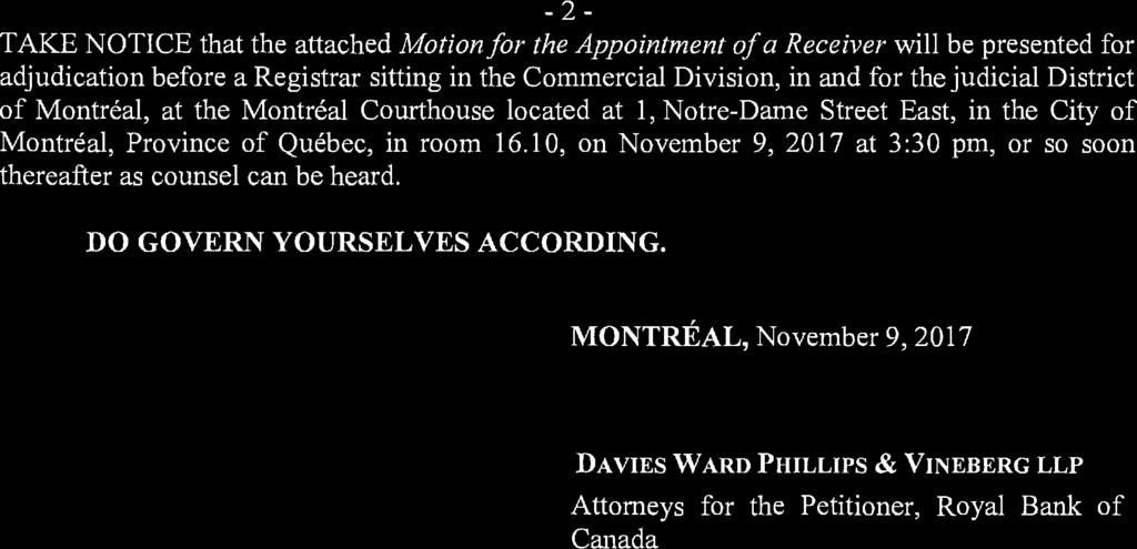 2 TAKE NOTICE that the attached Motion for the Appointment of a will be presented for adjudication before a Registrar sitting in the Commercial Division, in and for the judicial District of Montreal,
