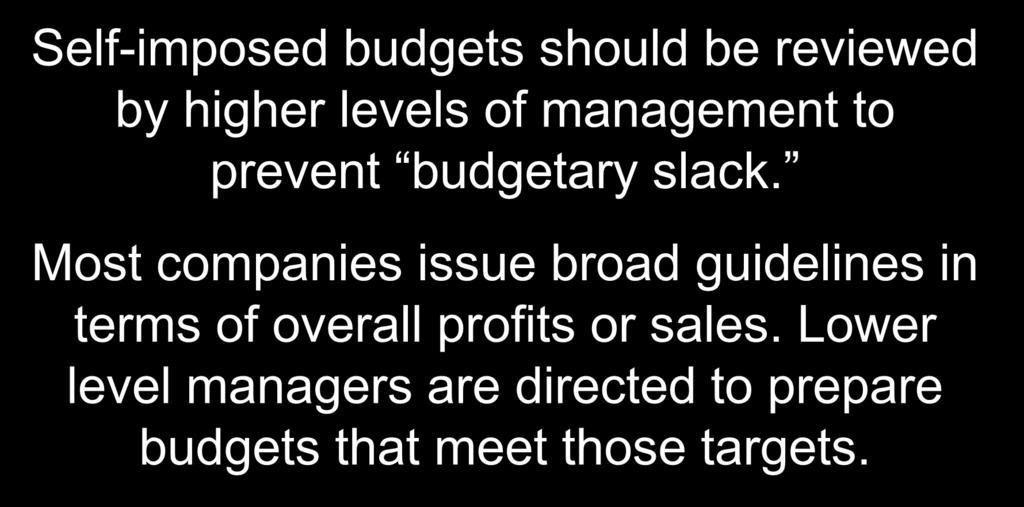 10 Self-Imposed Budgets Self-imposed budgets should be reviewed by higher levels of management to prevent budgetary slack.