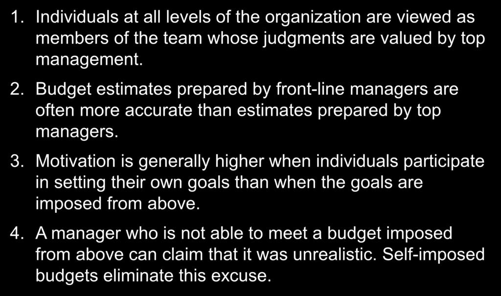 9 Advantages of Self-Imposed Budgets 1. Individuals at all levels of the organization are viewed as members of the team whose judgments are valued by top management. 2.