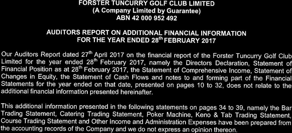 AUDITORS REPORT ON ADDITIONAL FINANCIAL INFORMATION FOR THE YEAR ENDED 28th FEBRUARY 2017 Our Auditors Report dated 27'' April2017 on the financial report of the Forster Tuncur Golf Club Limited for