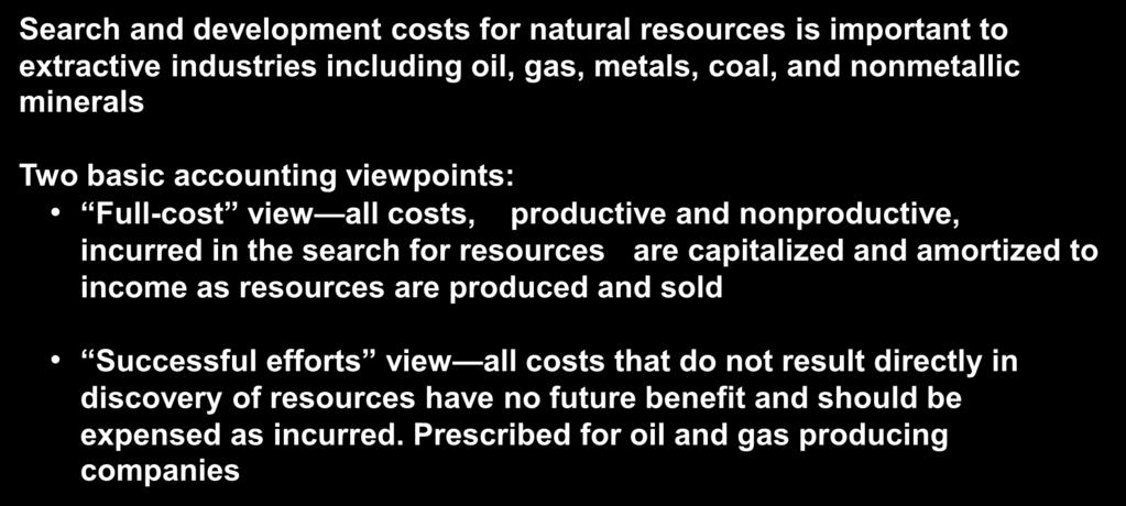6-30 Deferred Charges Costs in Extractive Industries Search and development costs for natural resources is important to extractive industries including oil, gas, metals, coal, and nonmetallic