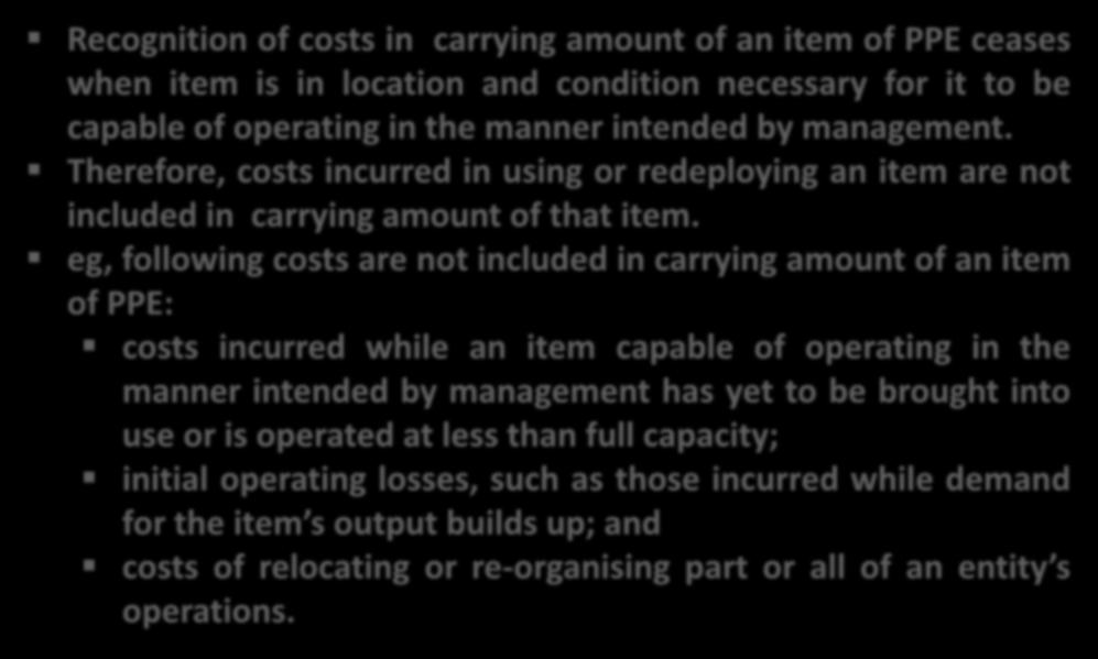 eg, following costs are not included in carrying amount of an item of PPE: costs incurred while an item capable of operating in the manner intended by management has yet to be