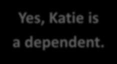 69 Is Katie a dependent? Based on what we know right now, Katie might be her parents dependent. Is Katie paying more than half of her own support?