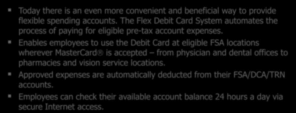 Flex Debit Cards Today there is an even more convenient and beneficial way to provide flexible spending accounts.