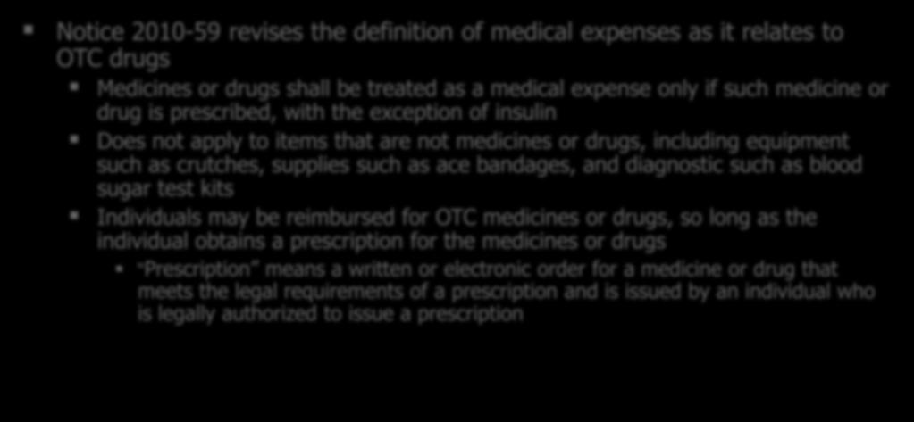 New Regulations Notice 2010-59 revises the definition of medical expenses as it relates to OTC drugs Medicines or drugs shall be treated as a medical expense only if such medicine or drug is