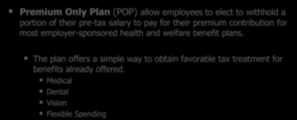 Premium Only Plans Premium Only Plan (POP) allow employees to elect to withhold a portion of their pre-tax salary to pay for their premium contribution for most