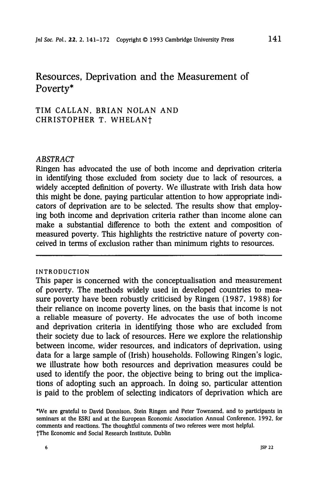 ]nl Soc. Pol., 22, 2, 141-172 Copyright 1993 Cambridge University Press 1 4 1 Resources, Deprivation and the Measurement of Poverty* TIM CALLAN, BRIAN NOLAN AND CHRISTOPHER T.