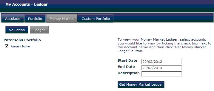 View your Money Market Transactions The Ledger tab provides you with access your money market transactions. Enter a Start and End date and click Get Money Market Ledger button. 1.