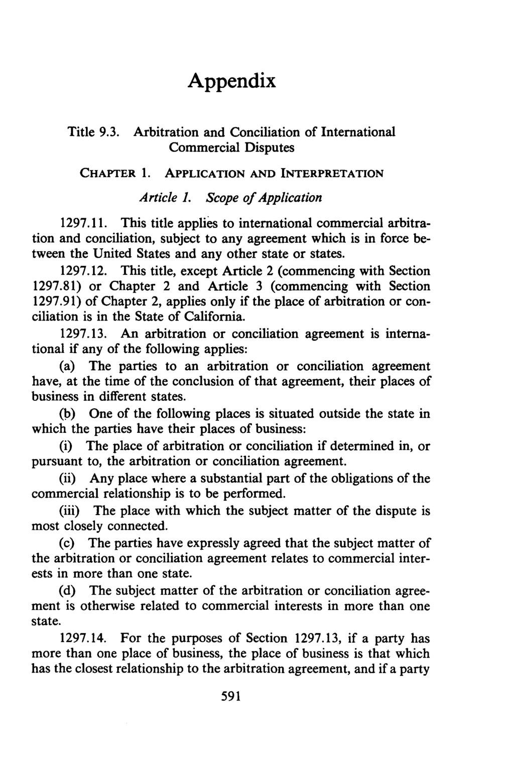 Appendix Title 9.3. Arbitration and Conciliation of International Commercial Disputes CHAPTER 1. APPLICATION AND INTERPRETATION Article 1. Scope of Application 1297.11.