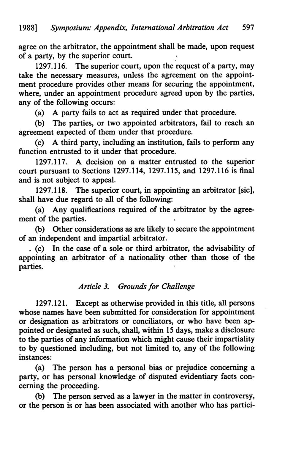 1988] Symposium: Appendix, International Arbitration Act 597 agree on the arbitrator, the appointment shall be made, upon request of a party, by the superior court. 1297.116.