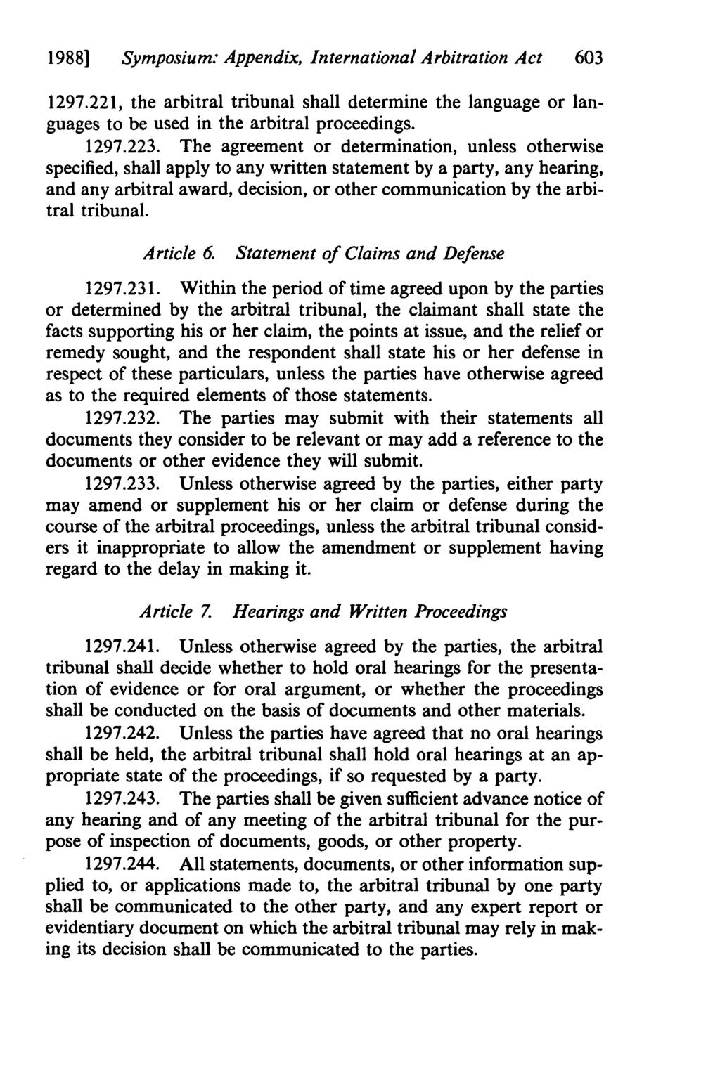1988] Symposium: Appendix, International Arbitration Act 603 1297.221, the arbitral tribunal shall determine the language or languages to be used in the arbitral proceedings. 1297.223.