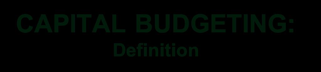LO 1 CAPITAL BUDGETING: Definition Involves deciding which
