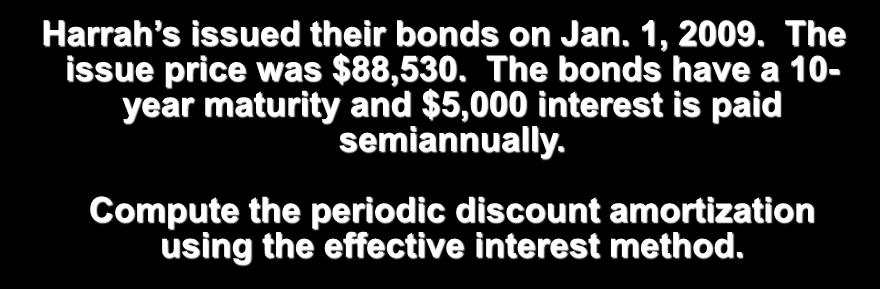 Reporting Interest Expense: Effective-interest Amortization Harrah s issued their bonds on Jan. 1, 2009. The issue price was $88,530.