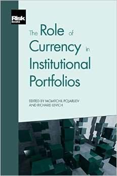 The Role of Currency in Institutional Portfolios, edited by Momtchil Pojarliev and Richard Levich, Riskbooks