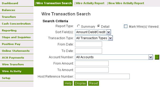 14 WIRE TRANSACTION SEARCH 1. From the main menu, select Wire Activity. 2. The screen will default to Wire Transaction Search. Select Report Type: a. Summary (default) b. Detail 3.