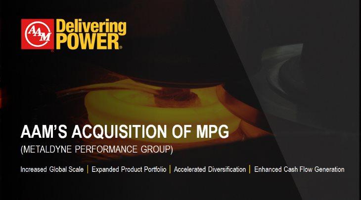 Delivering Power AAM'S ACQUISITION OF MPG (Metaldyne Performance Group) Increased Global Scale (light vertical)