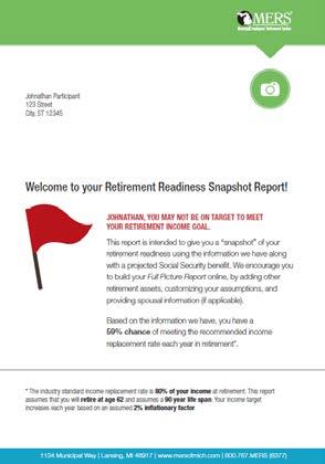13 Retirement Readiness MERS Retirement Readiness reports provide individual retirement planning guidance at no cost Includes both passive and interactive tools for assessing your financial