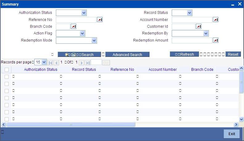 You can query on records based on any one or all of the following criteria: Authorization Status Record Status Reference Number Account Number Branch Code Customer Id Action Flag Redemption By