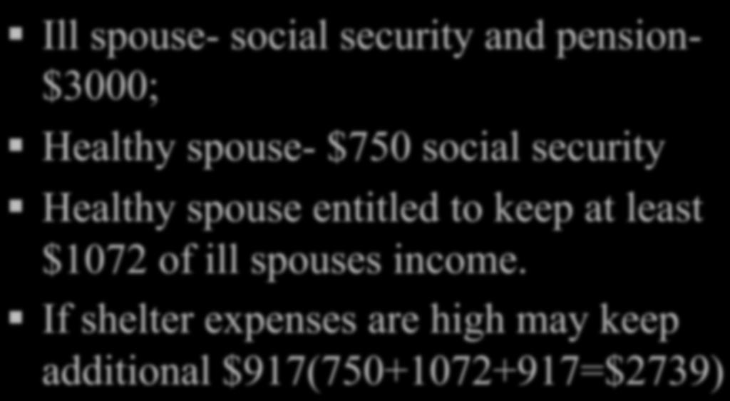 Example Ill spouse- social security and pension- $3000; Healthy spouse- $750 social security Healthy spouse entitled