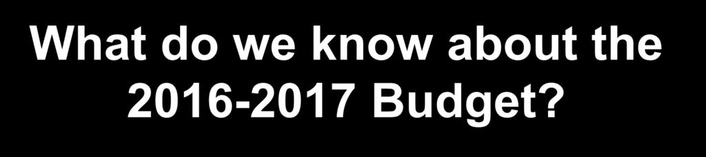What do we know about the 2016-2017 Budget?