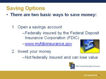 Saving Options 30-45 Minutes Open a Savings Account There are two basic ways to save money: Open a savings account Invest An important difference between the two is that savings accounts are