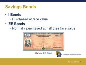 Savings Bonds Slide 25 Describe the different savings bond options. I Bonds are purchased at face value, which is the amount printed on the bond. In other words, a $50 bond will cost $50.