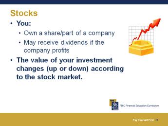 You may lose money if the corporation fails to honor its promises. Slide 27 Describe corporate bonds. Stocks When you buy a stock, you own part of the company, called a share.