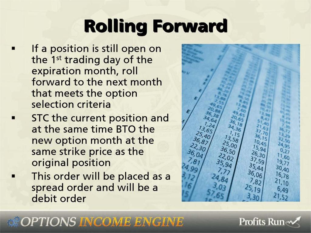 Okay, rolling forward. If a position is still open on the expiration month, roll forward to the next month that meets the option selection criteria.