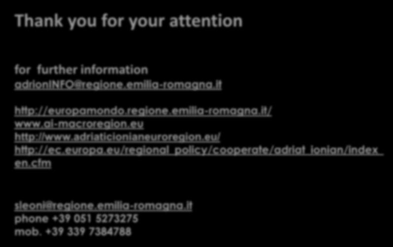 Thank you for your attention for further information adrioninfo@regione.emilia-romagna.it http://europamondo.regione.emilia-romagna.it/ www.ai-macroregion.eu http://www.