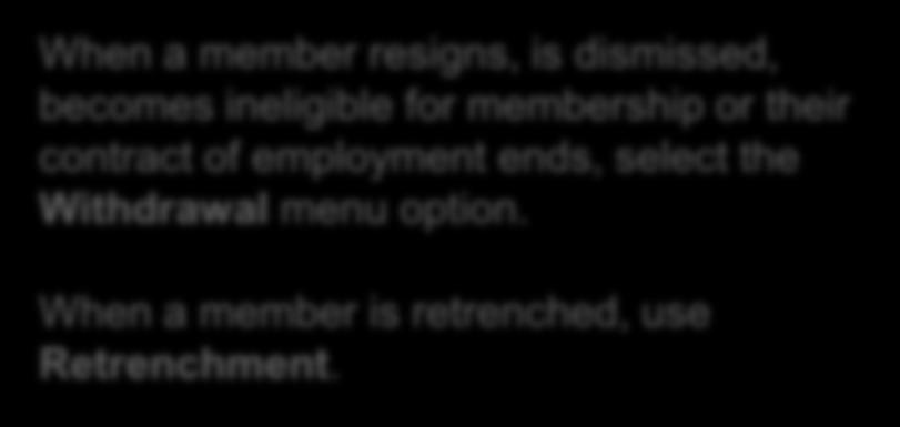 Withdrawal menu option. When a member is retrenched, use Retrenchment.