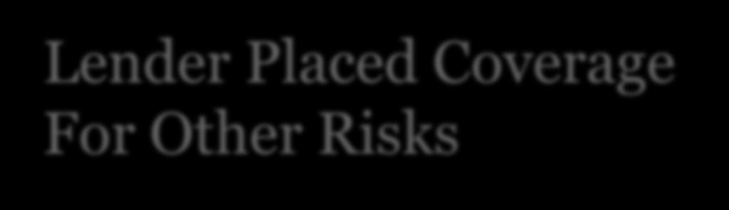 Lender Placed Coverage For Other Risks According to the