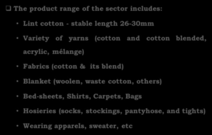 Product Composition / Varity/ q The product range of the sector includes: Lint cotton - stable length 26-30mm Variety of yarns (cotton and cotton blended, acrylic, mélange)
