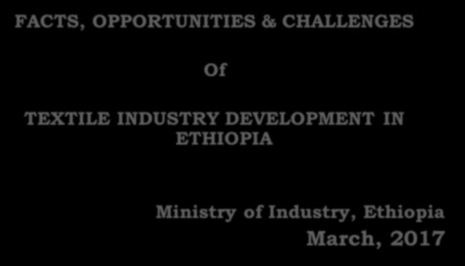 ETHIOPIAN TEXTILE INDUSTRY FACTS, OPPORTUNITIES & CHALLENGES Of TEXTILE