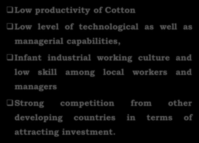 Challenges q Low productivity of Cotton q Low level of technological as well as managerial capabilities, q Infant industrial working
