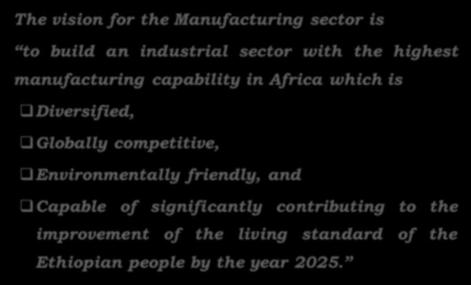 The Country s Manufacturing Industry Vision The vision for the Manufacturing sector is to build an industrial sector with the highest manufacturing capability in Africa which is q