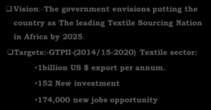 Textile Sector Vision & Targets q Vision:-The government envisions putting the country as The leading Textile Sourcing Nation in Africa