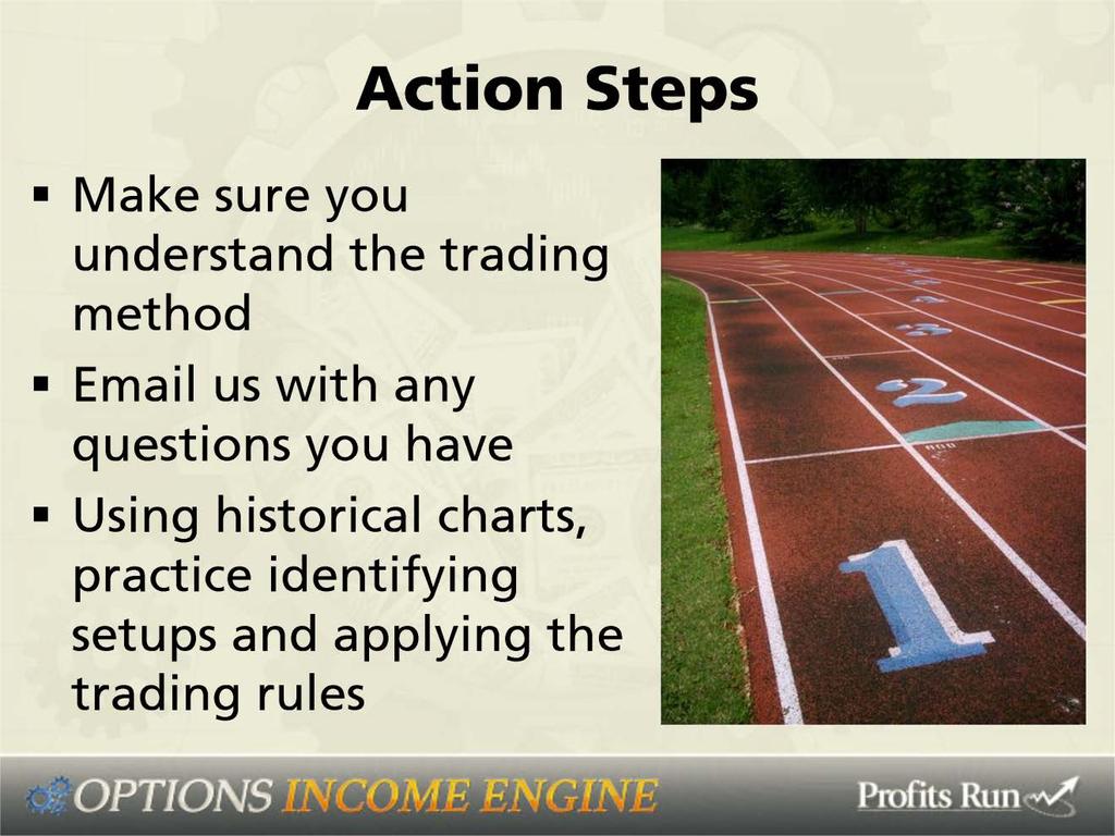 Action Steps: Well, make sure you understand the trading method and email us with any questions that you may have and