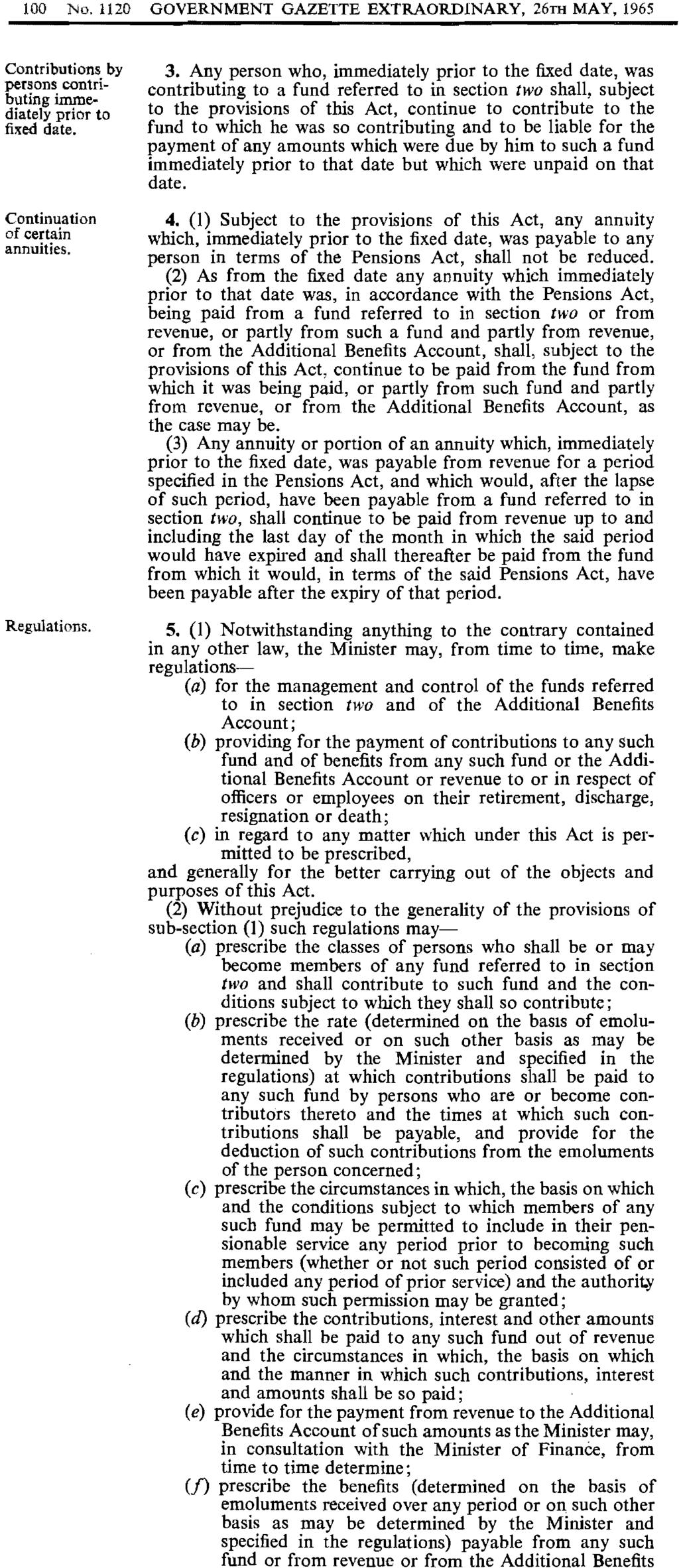 100 No.1120 GOVERNMENT GAZETTE EXTRAORDINARY, 26m MAY, 1965 Contributions by persons contributing immediately prior to fixed date. Continuation of certain annuities. Regulations. 3.