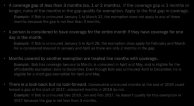 IRS Exemptions: Short Coverage Gap 23 Short coverage gap Uninsured for less than 3 consecutive months B A coverage gap of less than 3 months (so, 1 or 2 months).