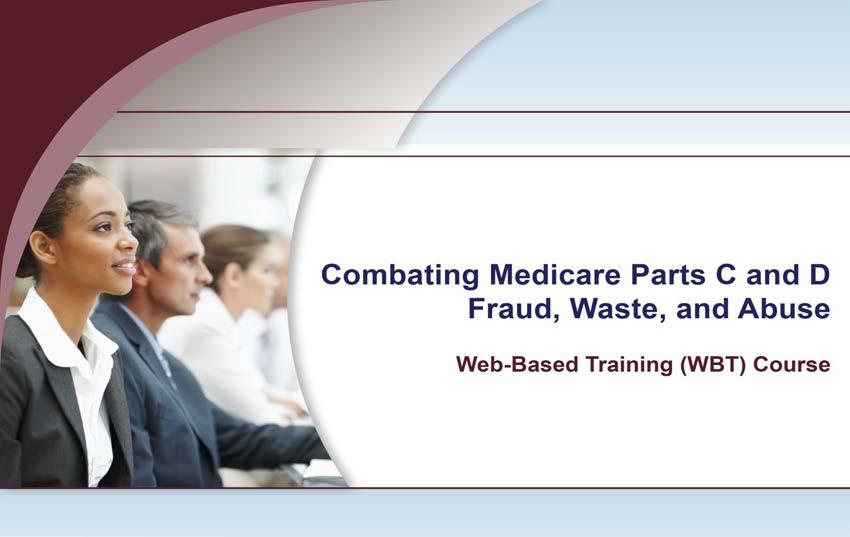 The Combating Medicare Parts C and D Fraud, Waste, and Abuse Web-Based Training course is brought to you by