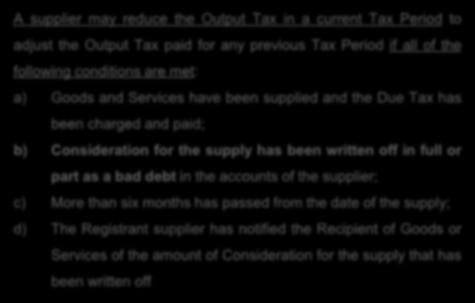 SUNDRY WRITE-OFFS on account of BAD DEBTS SUPPLIER Transaction written-off RECIPIENT Supplier s Obligations Recipient s Obligations A supplier may reduce the Output Tax in a current Tax Period to