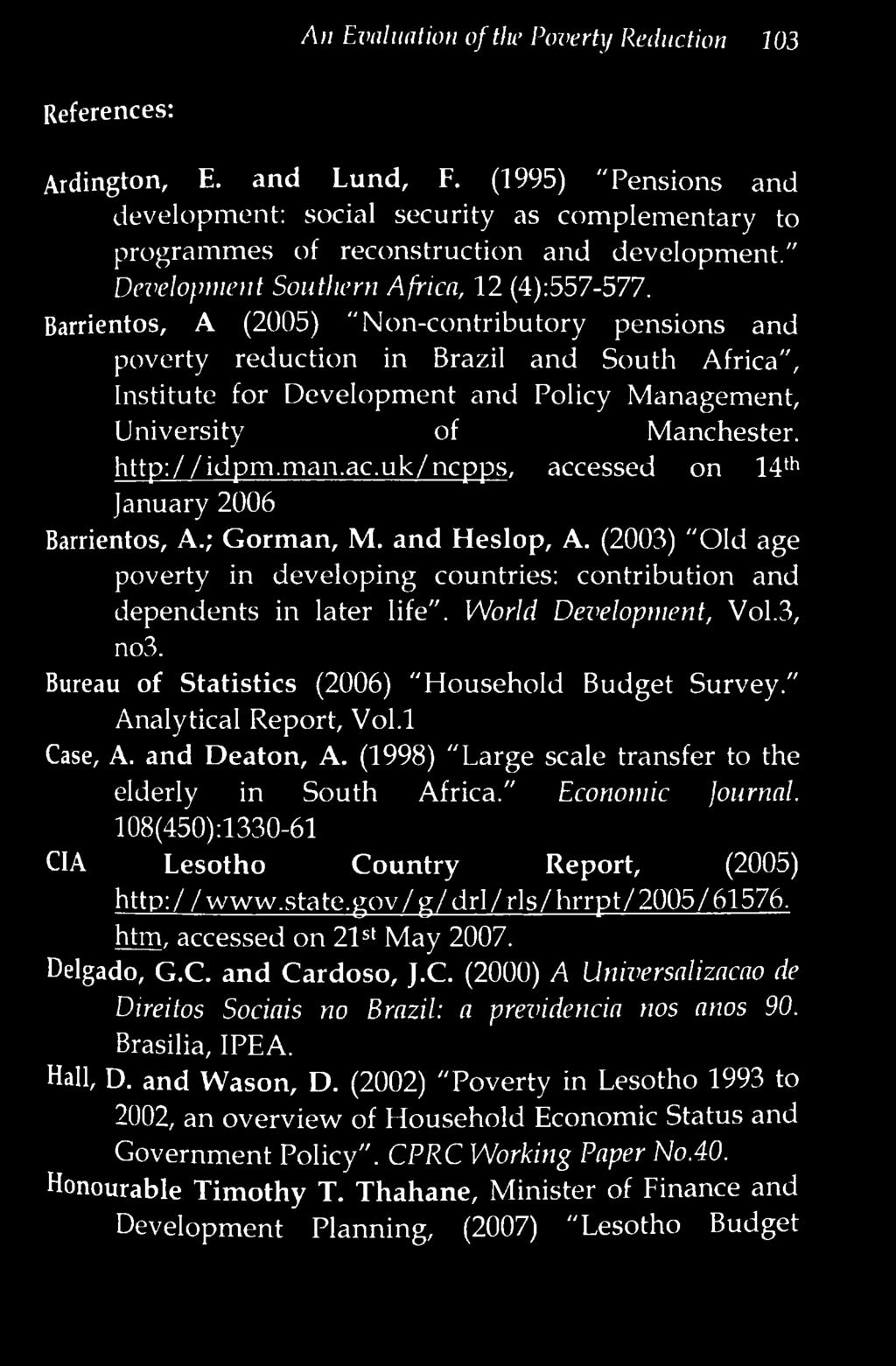B a rrie n to s, A (2005) "N on-contributory pensions and poverty reduction in Brazil and South Africa", Institute for Developm ent and Policy M anagem ent, University of M anchester. http://idpm.
