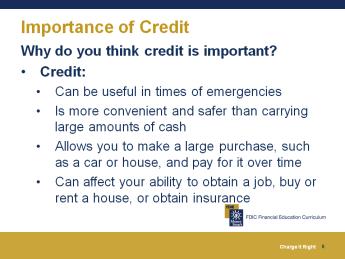 Why is Credit Important? Why do you think credit is important? Slide 8 Write participants responses on chart paper. Then click the mouse, space bar, or right arrow to reveal the points.