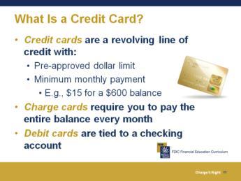 Credit Cards: What Are They Used For? 10 minutes What is a Credit Card? How many of you have a credit card? What has been your experience with a credit card?