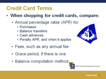 When you receive a credit card solicitation and initial disclosures, credit card companies must highlight or disclose: Specific account fees The reason why penalty rates may be applied Key terms (at