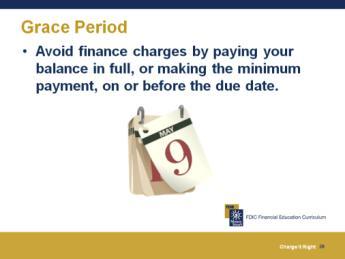 Grace Period Slide 20 The grace period lets you avoid or minimize finance charges by paying your balance in full, or making the minimum payment, on or before the due date.