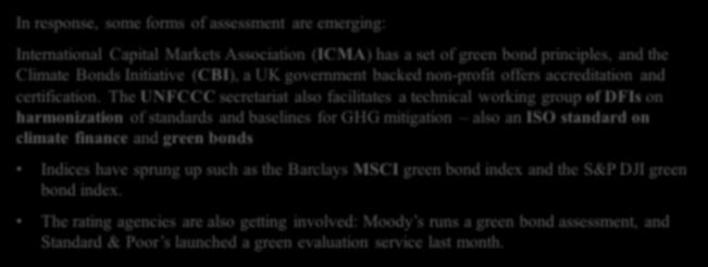 In response, some forms of assessment are emerging: International Capital Markets Association (ICMA) has a set of green bond principles, and the Climate Bonds Initiative (CBI), a UK government backed