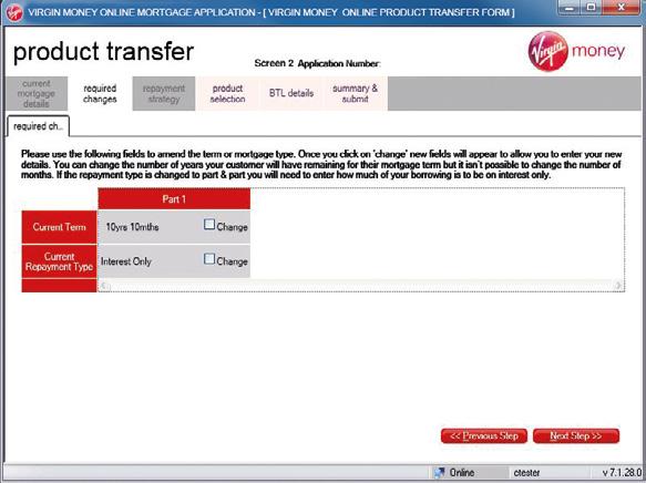 16 17 CHANGES TO REPAYMENT TYPE, MORTGAGE TERM AND ADDITIONAL BORROWING 2. If you have requested additional borrowing, you ll then see the following screen. 1. If you opted to change the repayment type or mortgage term, you ll see the following screen, where you should indicate which loan components you want to amend and the type of change you need.